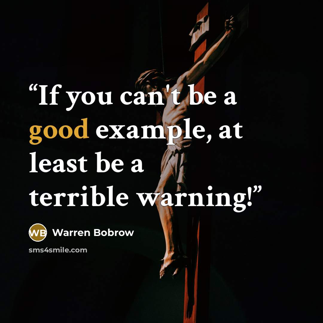 “If you can't be a good example, at least be a terrible warning!” quote by Warren Bobrow