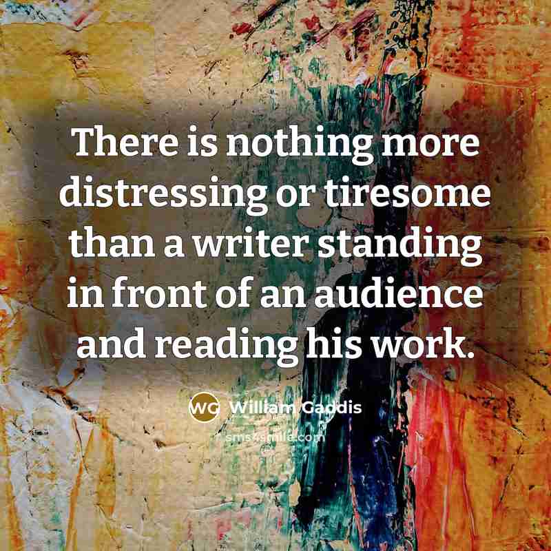 “There is nothing more distressing or tiresome than a writer…” quote by William Gaddis