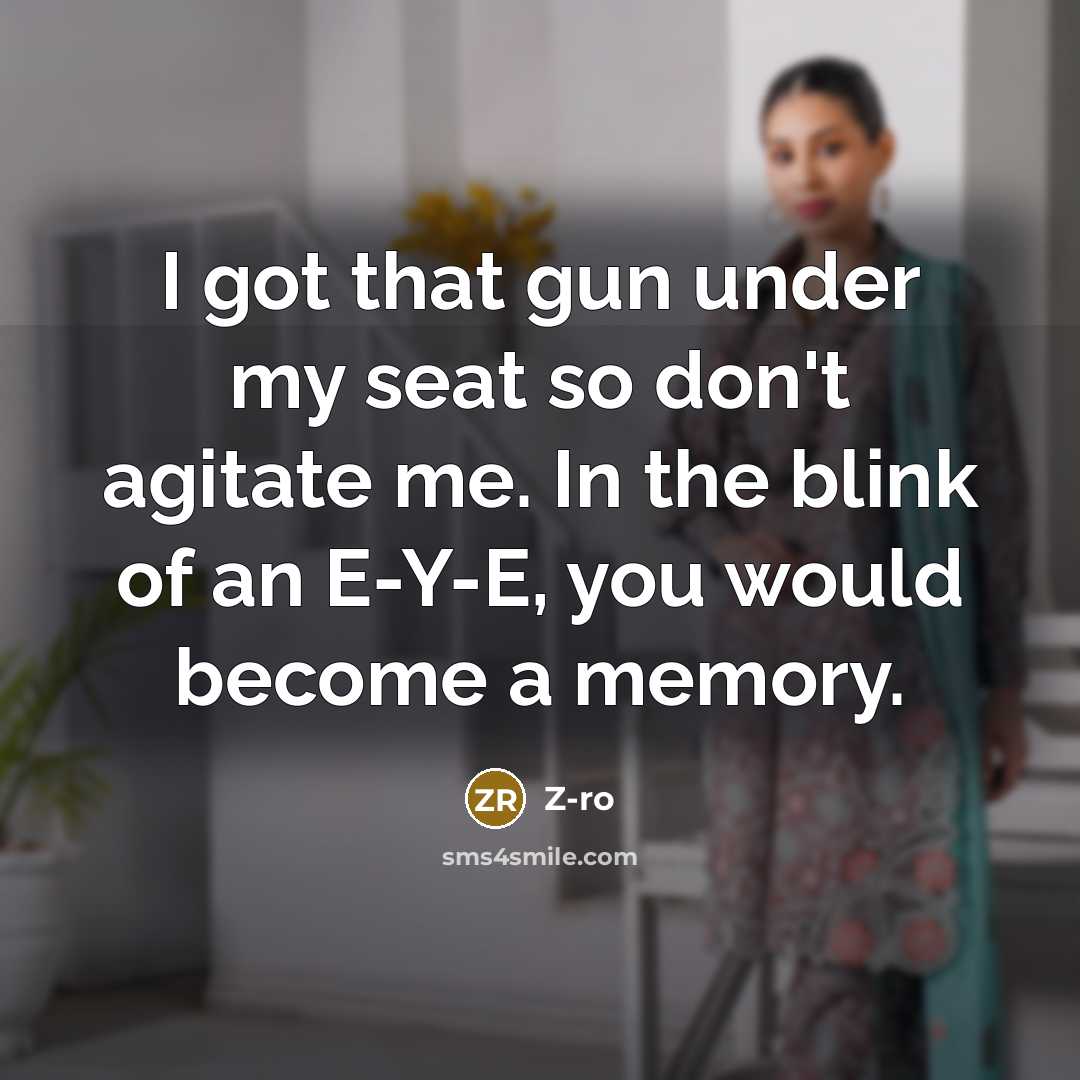 “I got that gun under my seat so don't agitate me. In the blink of an E-Y-E, you would become a memory.” quote by Z-Ro