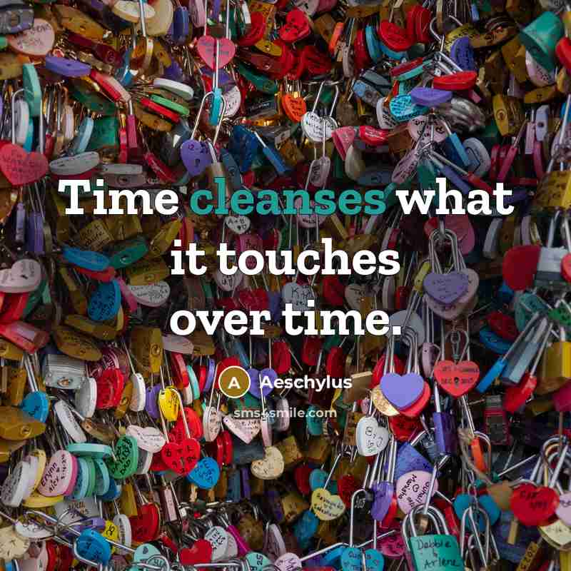 “Time cleanses what it touches over time.” quote by Aeschylus