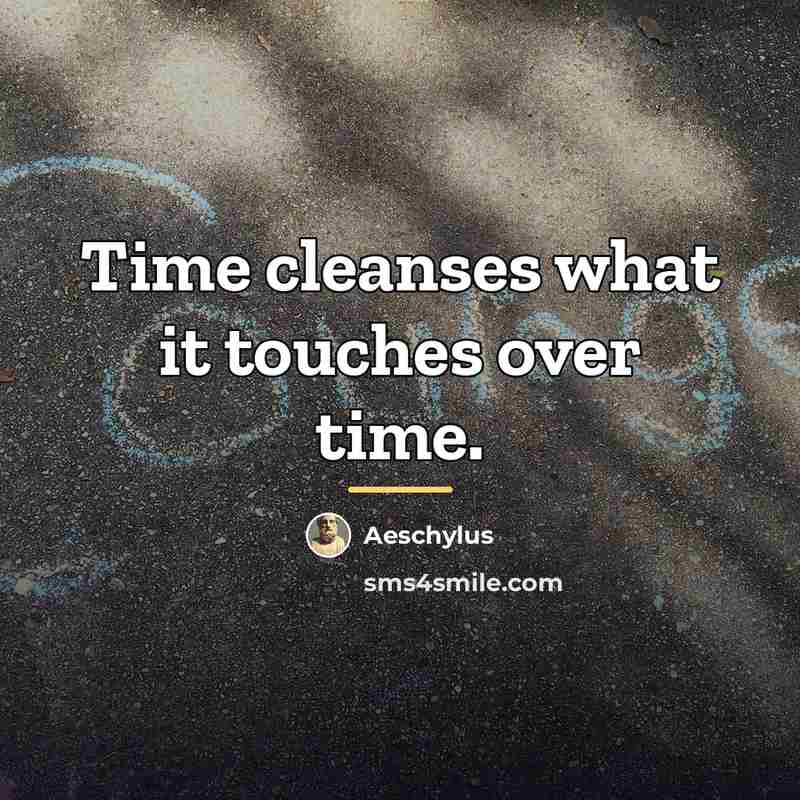 “Time cleanses what it touches over time.…” quote by Aeschylus