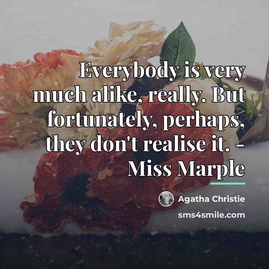 “Everybody is very much alike, really. But fortunately, perhaps, they…” quote by Agatha Christie