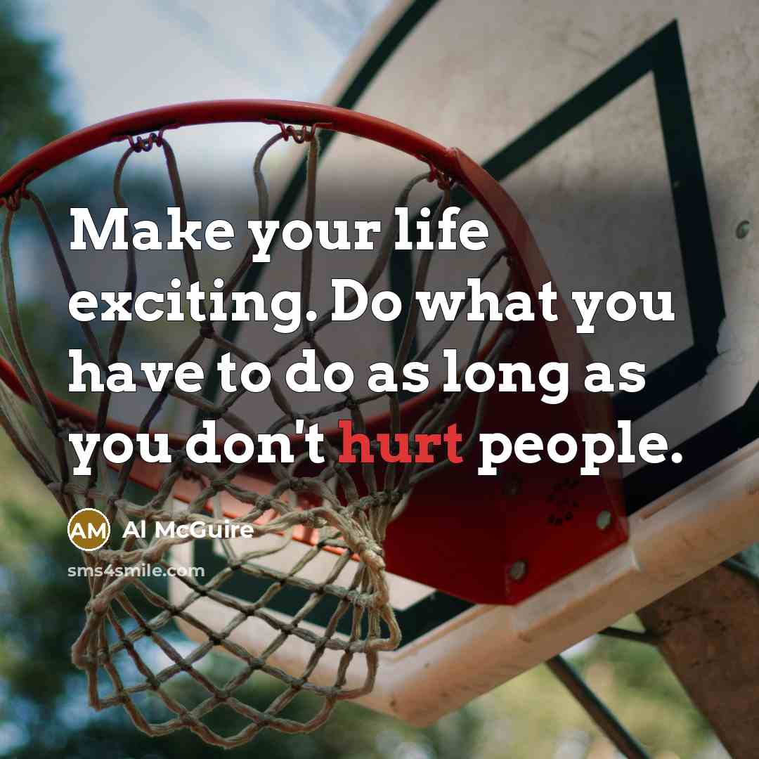 “Make your life exciting. Do what you have to do…” quote by Al McGuire
