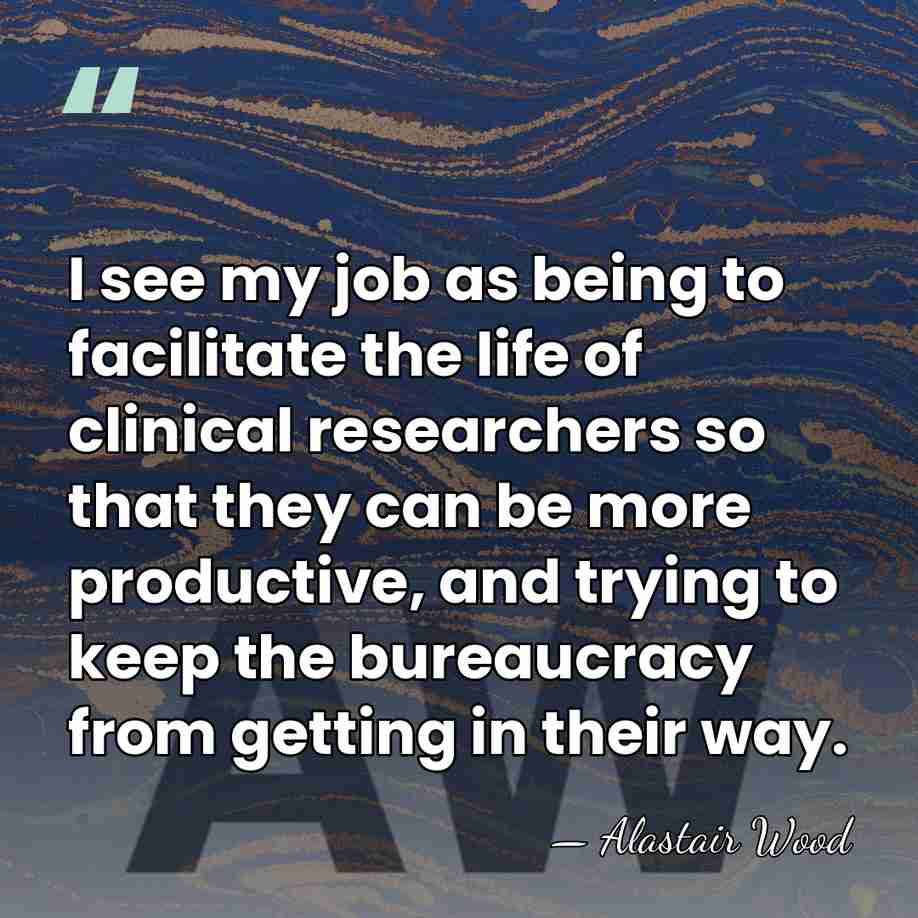 I see my job as being to facilitate the life of clinical&hellip; - Alastair Wood