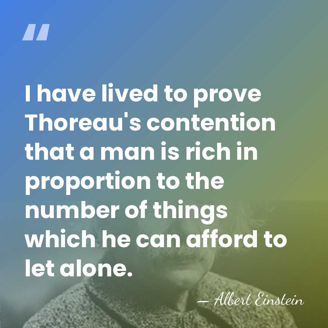 I have lived to prove Thoreau's contention that a man is rich&hellip; - Albert Einstein