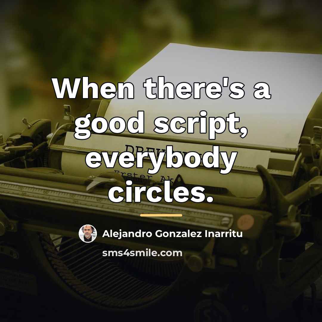 “When there's a good script, everybody circles.…” quote by Alejandro Gonzalez Inarritu