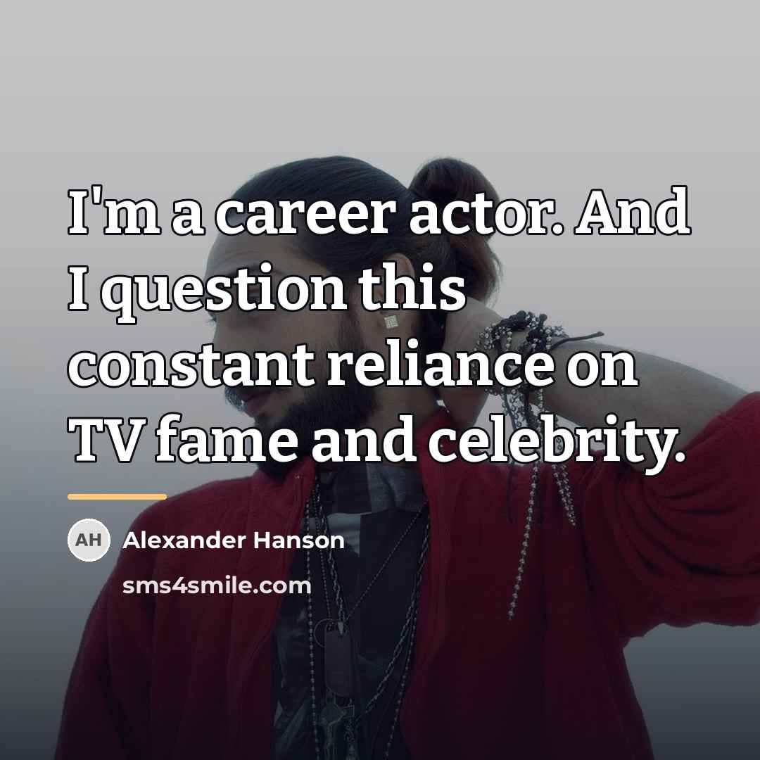 “I'm a career actor. And I question this constant reliance…” quote by Alexander Hanson