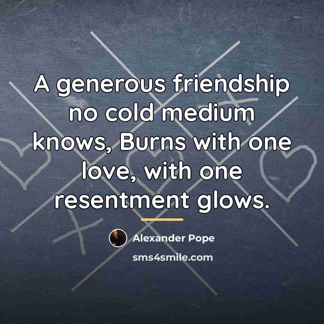 “A generous friendship no cold medium knows, Burns with one…” quote by Alexander Pope