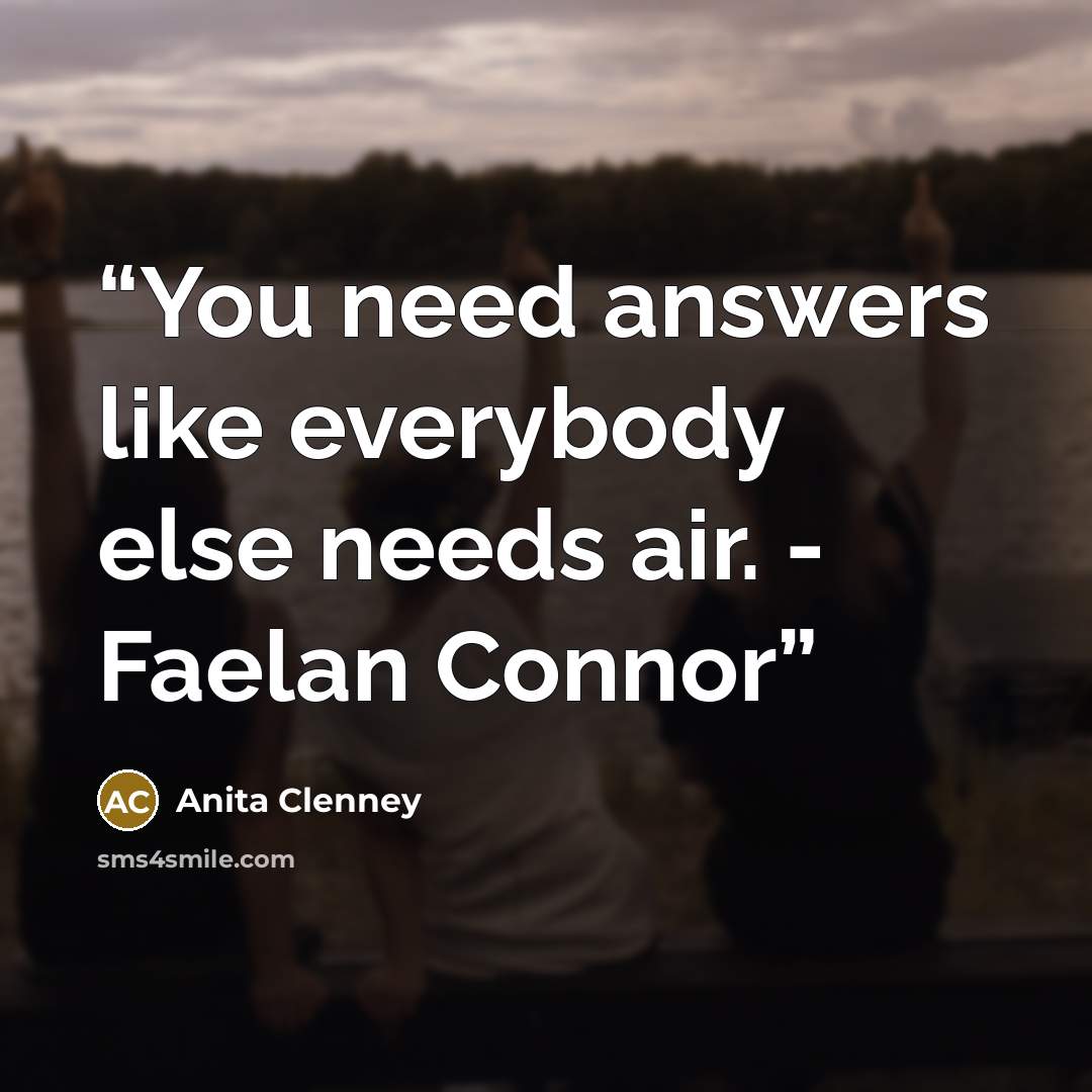 “You need answers like everybody else needs air. - Faelan Connor” quote by Anita Clenney