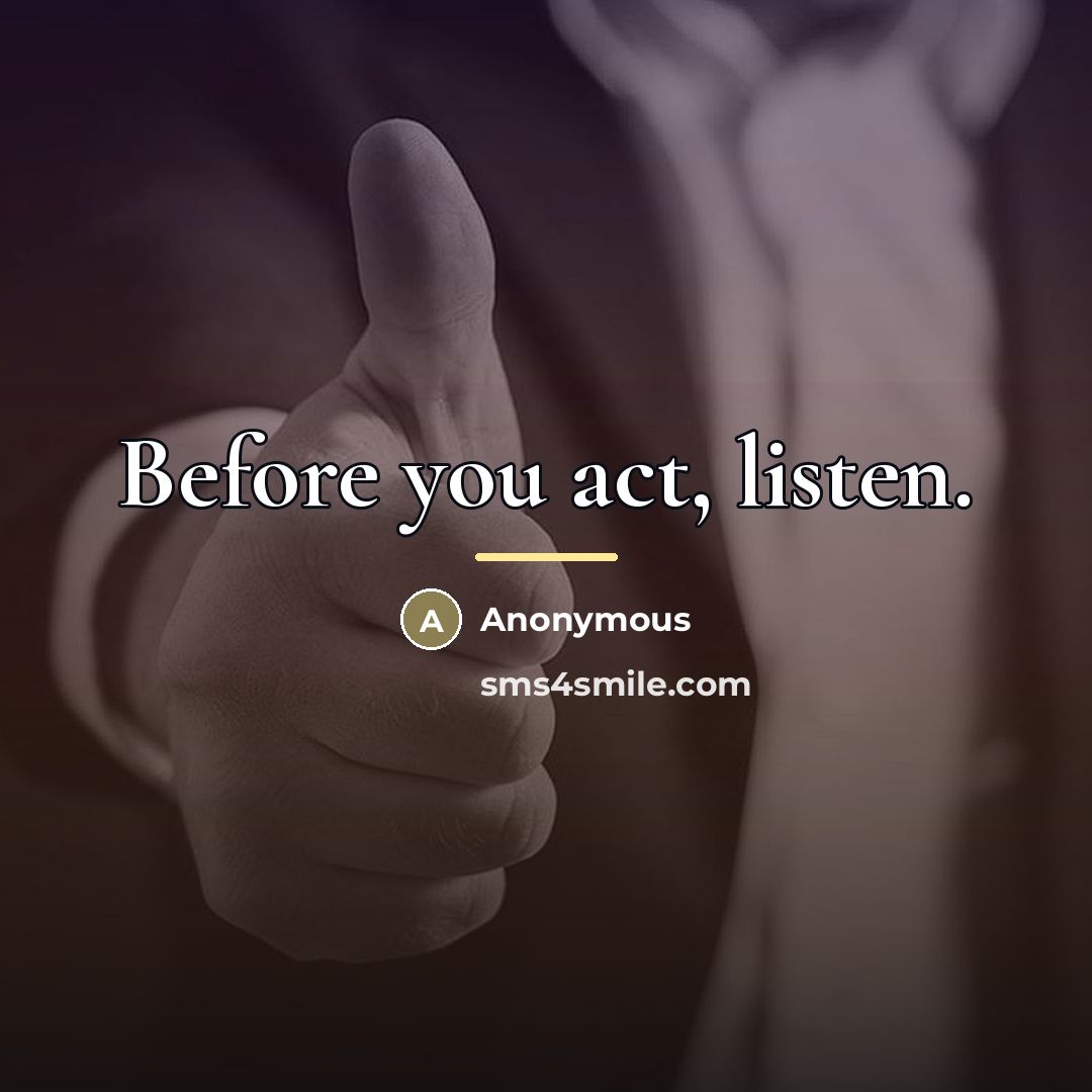 “Before you act, listen.…” quote by Anonymous