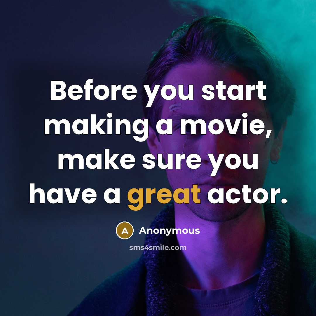 “Before you start making a movie, make sure you have a great actor.” quote by Anonymous