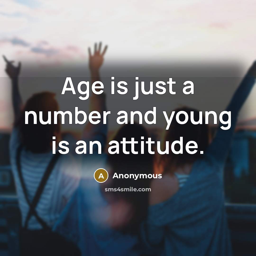 “Age is just a number and young is an attitude.…” quote by Anonymous