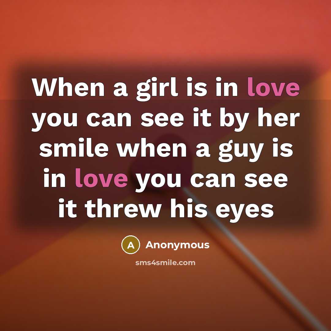 “When a girl is in love you can see it by her smile when a guy is in love you can see it threw his eyes” quote by Anonymous