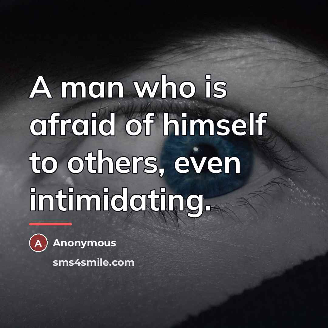 “A man who is afraid of himself to others, even…” quote by Anonymous