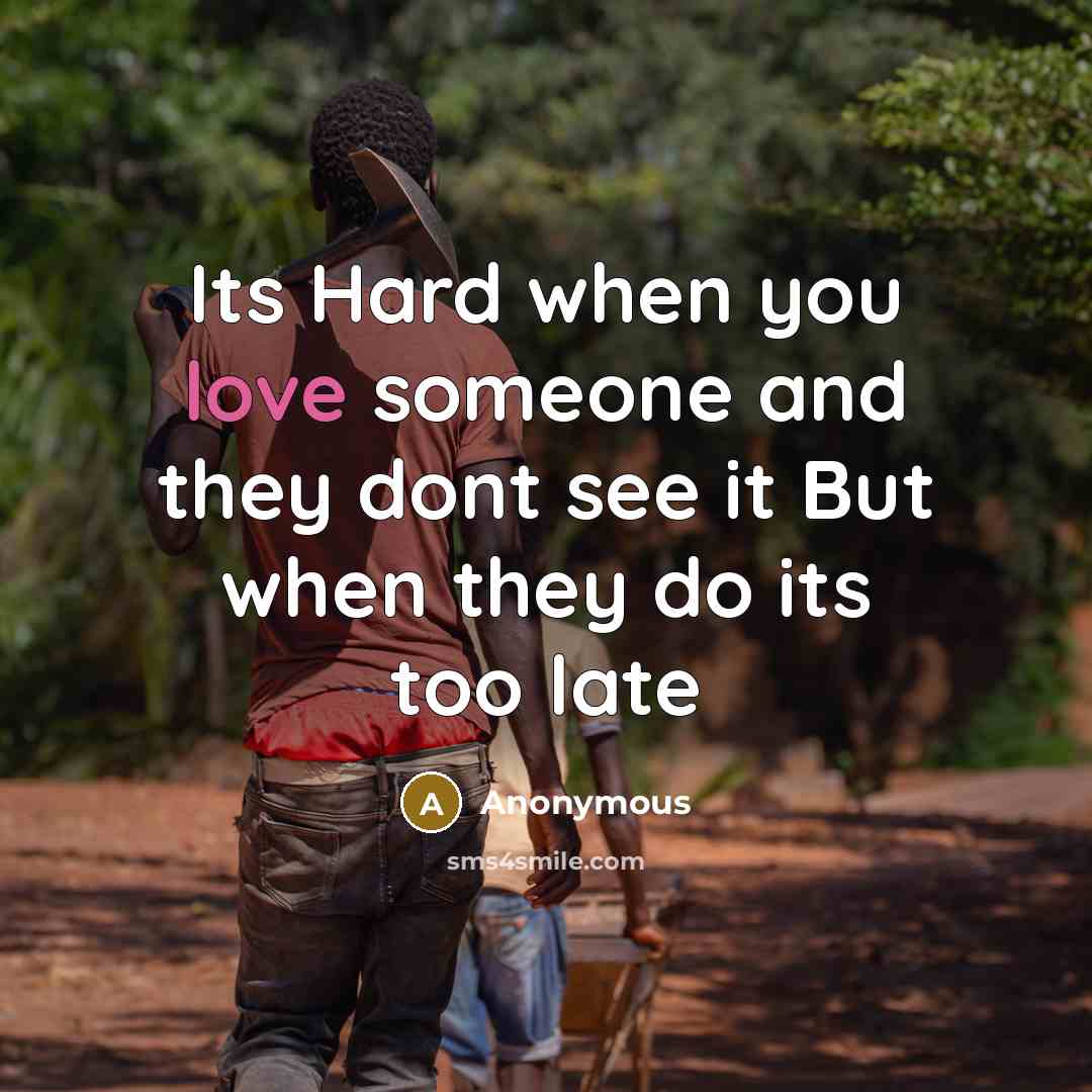 “Its Hard when you love someone and they dont see it But when they do its too late” quote by Anonymous