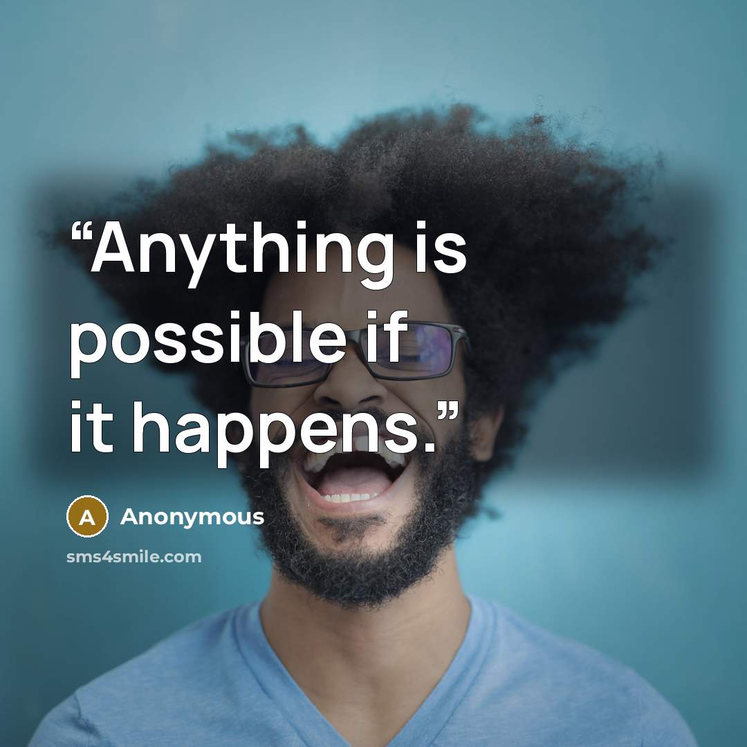 “Anything is possible if it happens.” quote by Anonymous