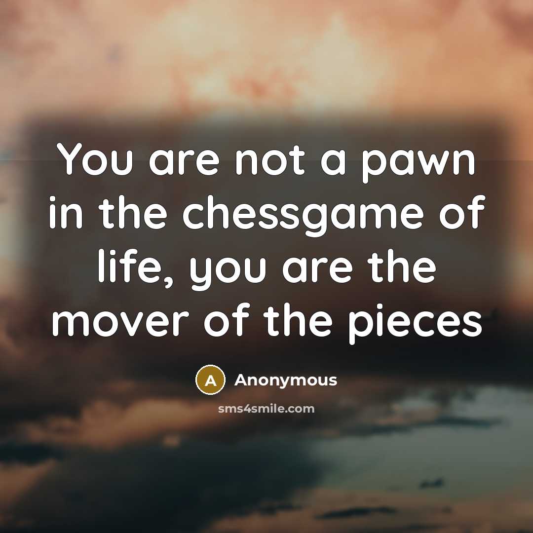 “You are not a pawn in the chessgame of life,…” quote by Anonymous