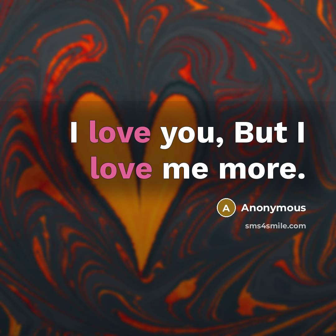 “I love you, But I love me more.…” quote by Anonymous