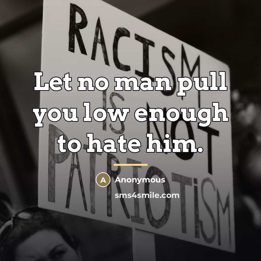 “Let no man pull you low enough to hate him.…” quote by Anonymous