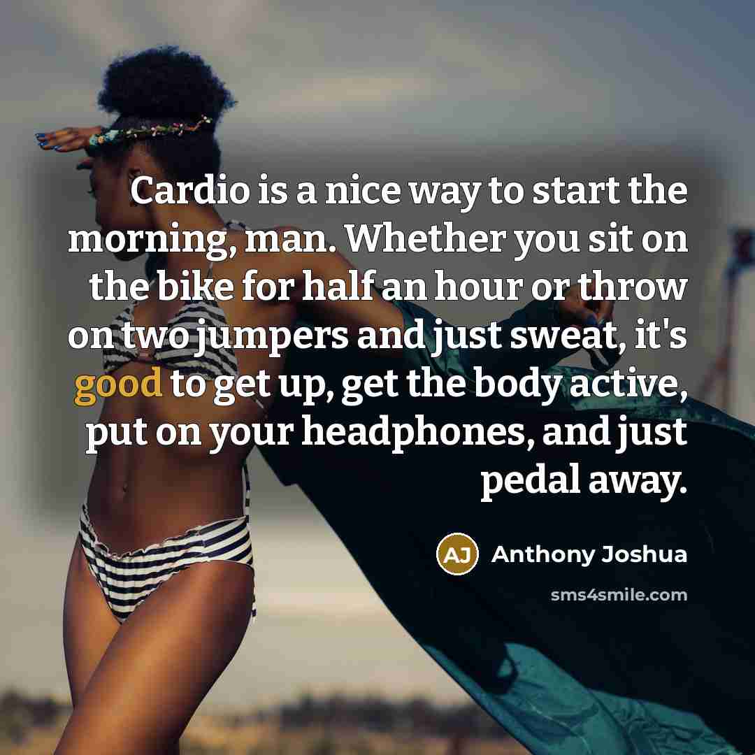 “Cardio is a nice way to start the morning, man.…” quote by Anthony Joshua