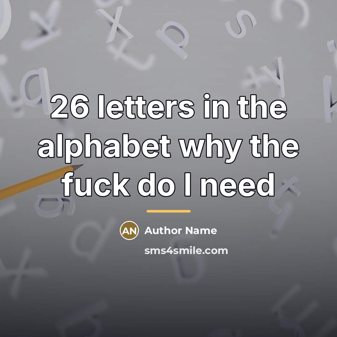 “26 letters in the alphabet why the fuck do I…” quote by Author Name