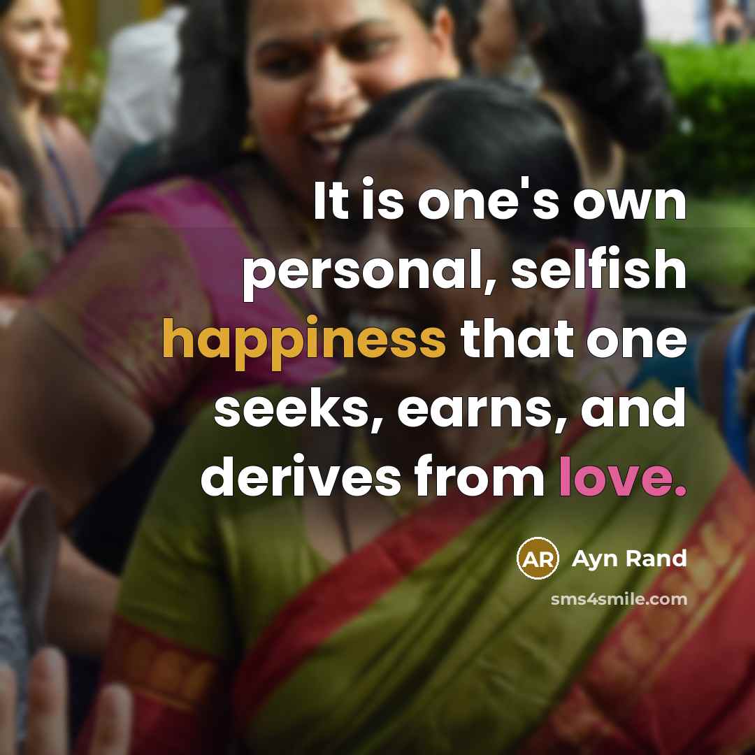 “It is one's own personal, selfish happiness that one seeks,…” quote by Ayn Rand