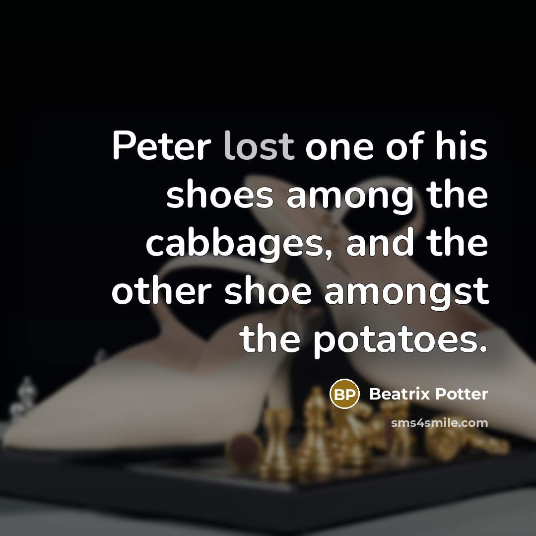 “Peter lost one of his shoes among the cabbages, and…” quote by Beatrix Potter