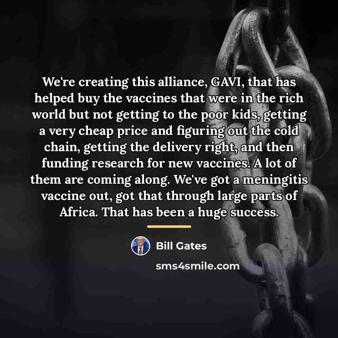“We're creating this alliance, GAVI, that has helped buy the…” quote by Bill Gates