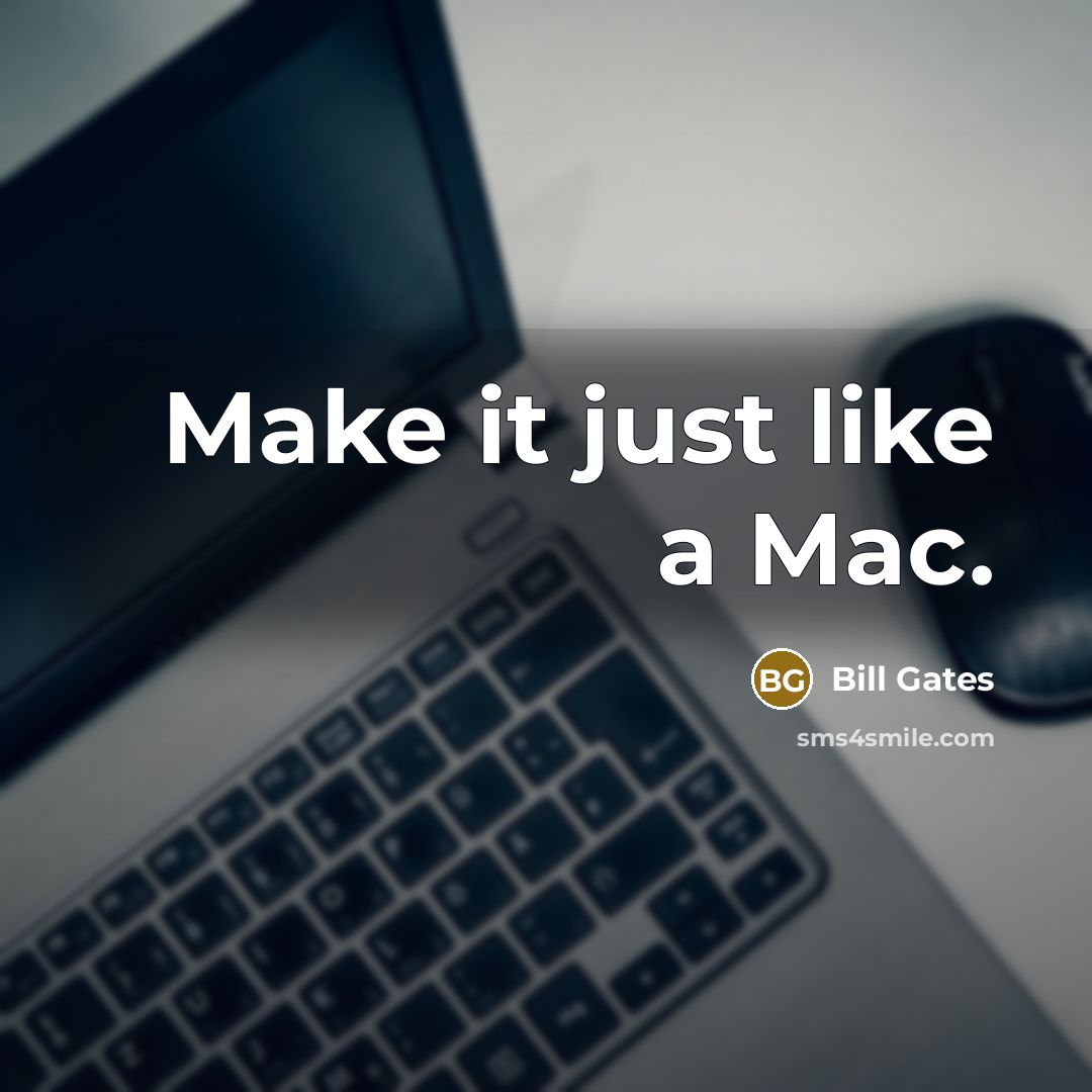 “Make it just like a Mac.…” quote by Bill Gates