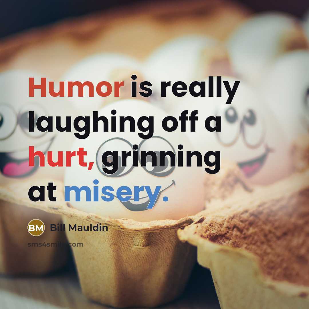 “Humor is really laughing off a hurt, grinning at misery.…” quote by Bill Mauldin