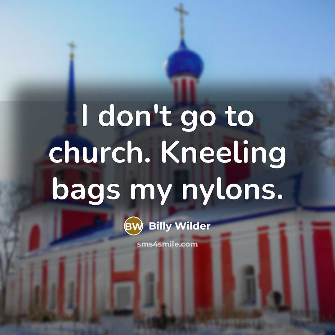 “I don't go to church. Kneeling bags my nylons.…” quote by Billy Wilder