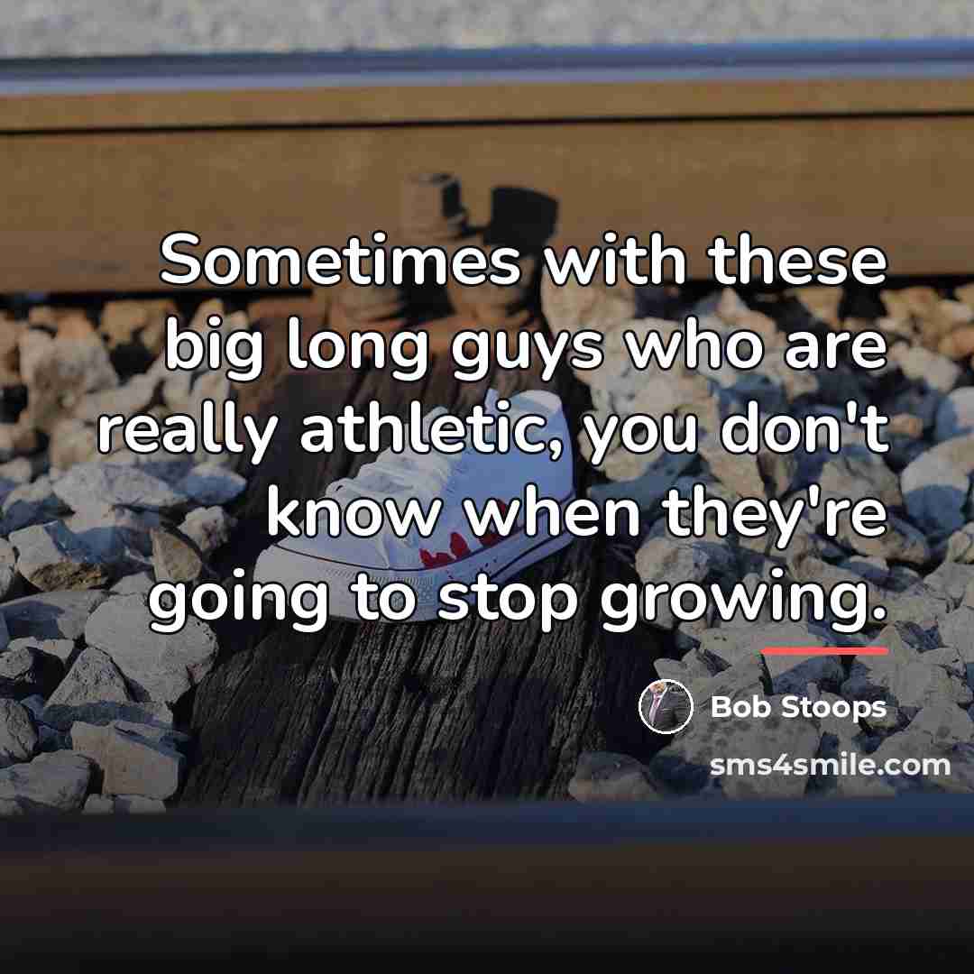 “Sometimes with these big long guys who are really athletic,…” quote by Bob Stoops