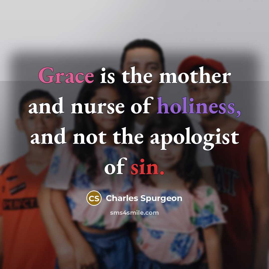 “Grace is the mother and nurse of holiness, and not…” quote by Charles Spurgeon