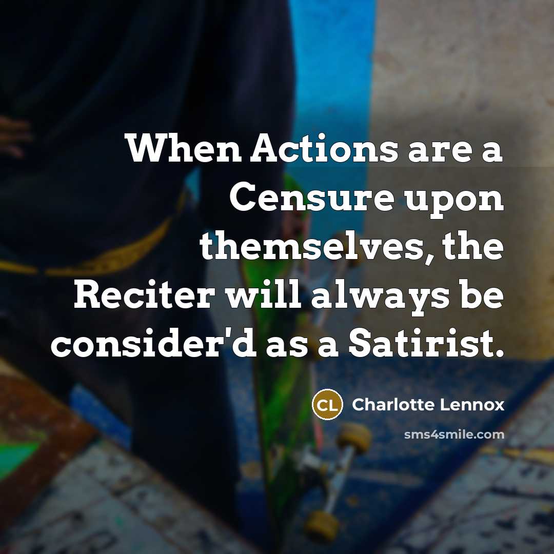 “When Actions are a Censure upon themselves, the Reciter will…” quote by Charlotte Lennox