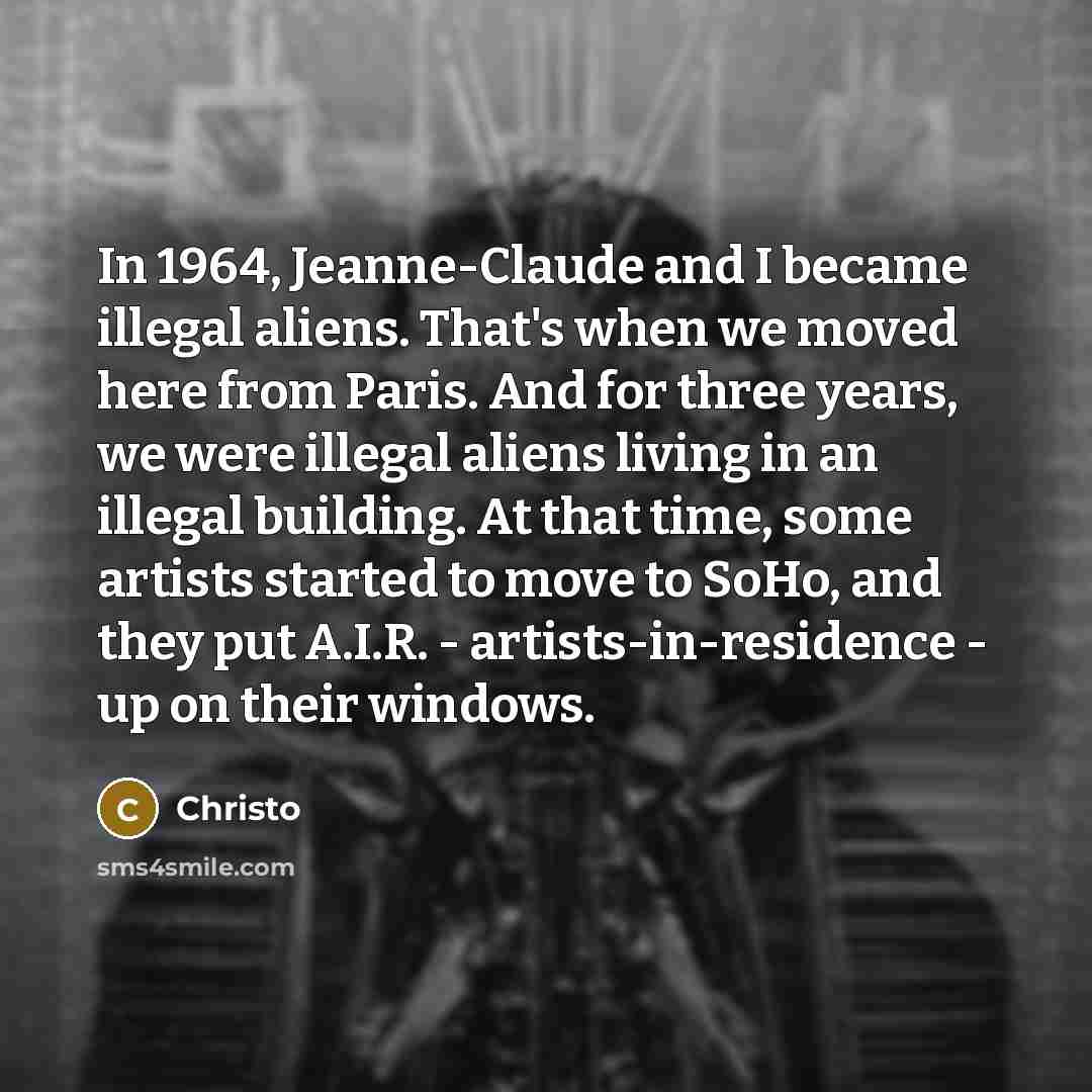 “In 1964, Jeanne-Claude and I became illegal aliens. That's when…” quote by Christo