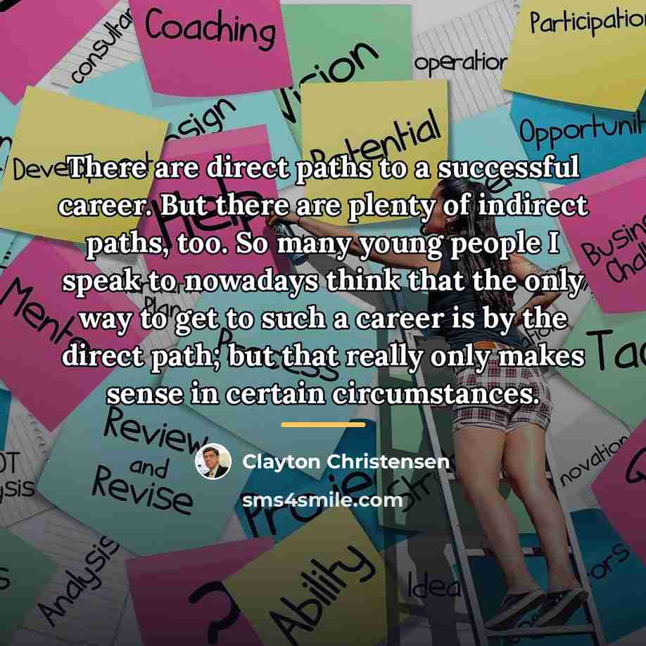 “There are direct paths to a successful career. But there…” quote by Clayton Christensen