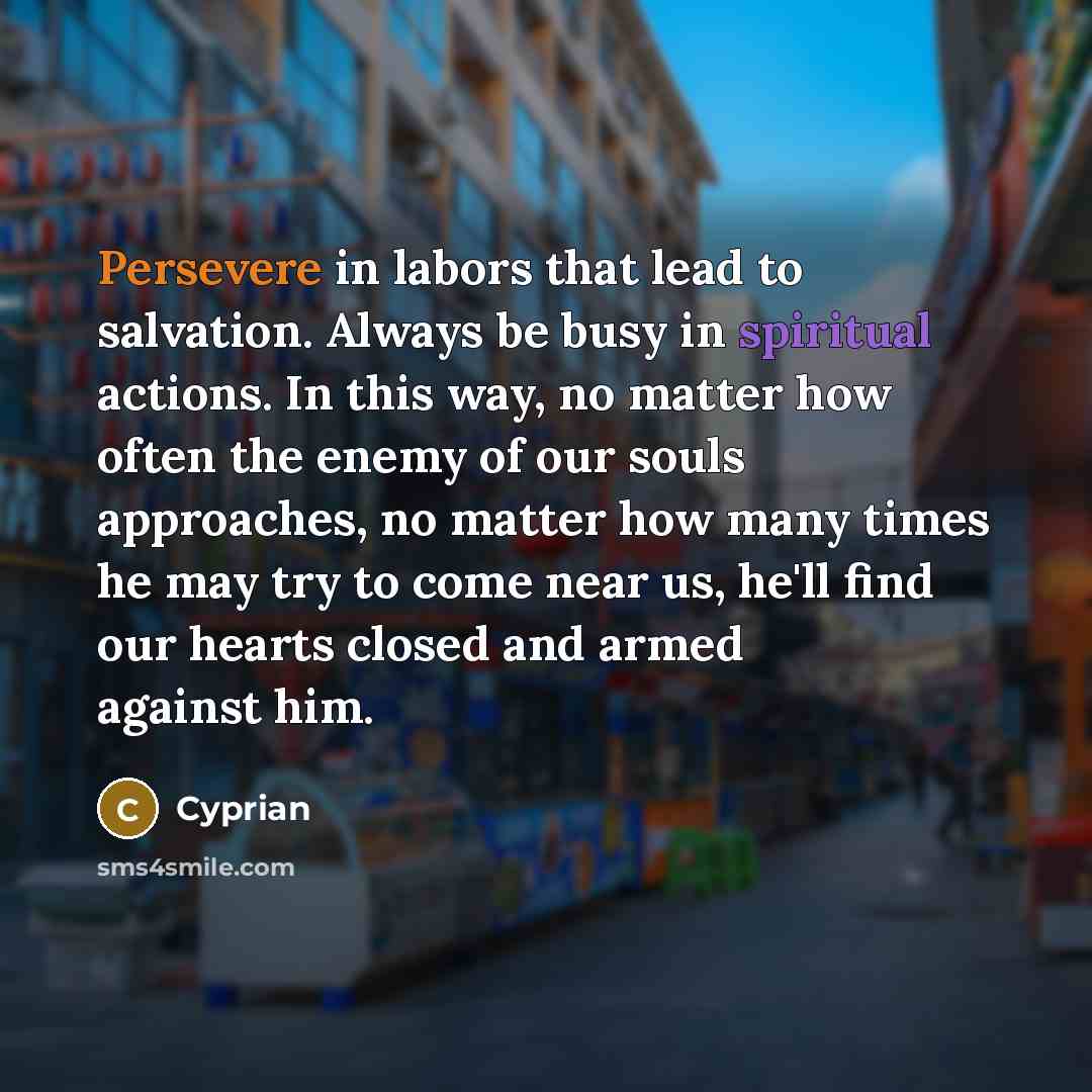 “Persevere in labors that lead to salvation. Always be busy…” quote by Cyprian