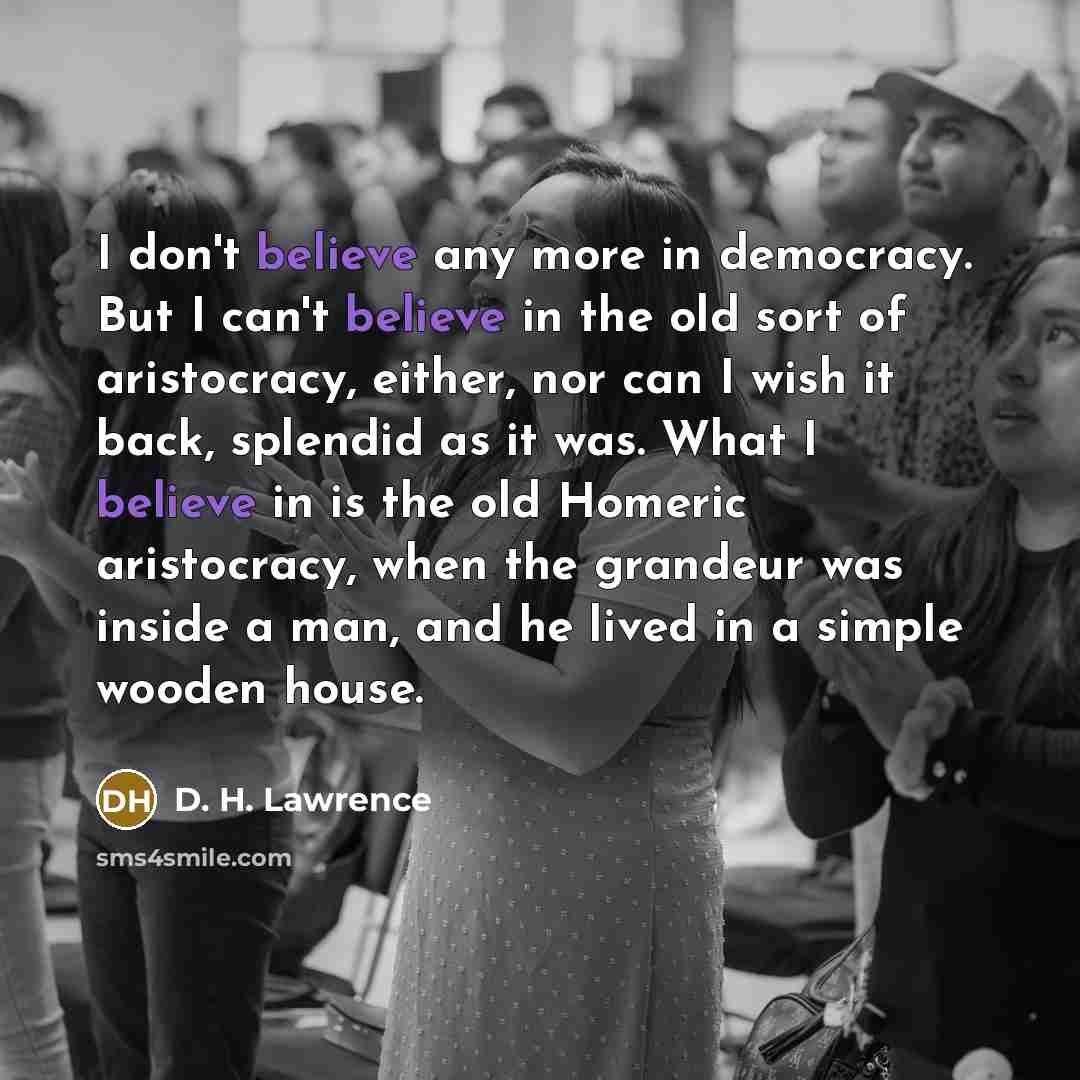 “I don't believe any more in democracy. But I can't…” quote by D. H. Lawrence