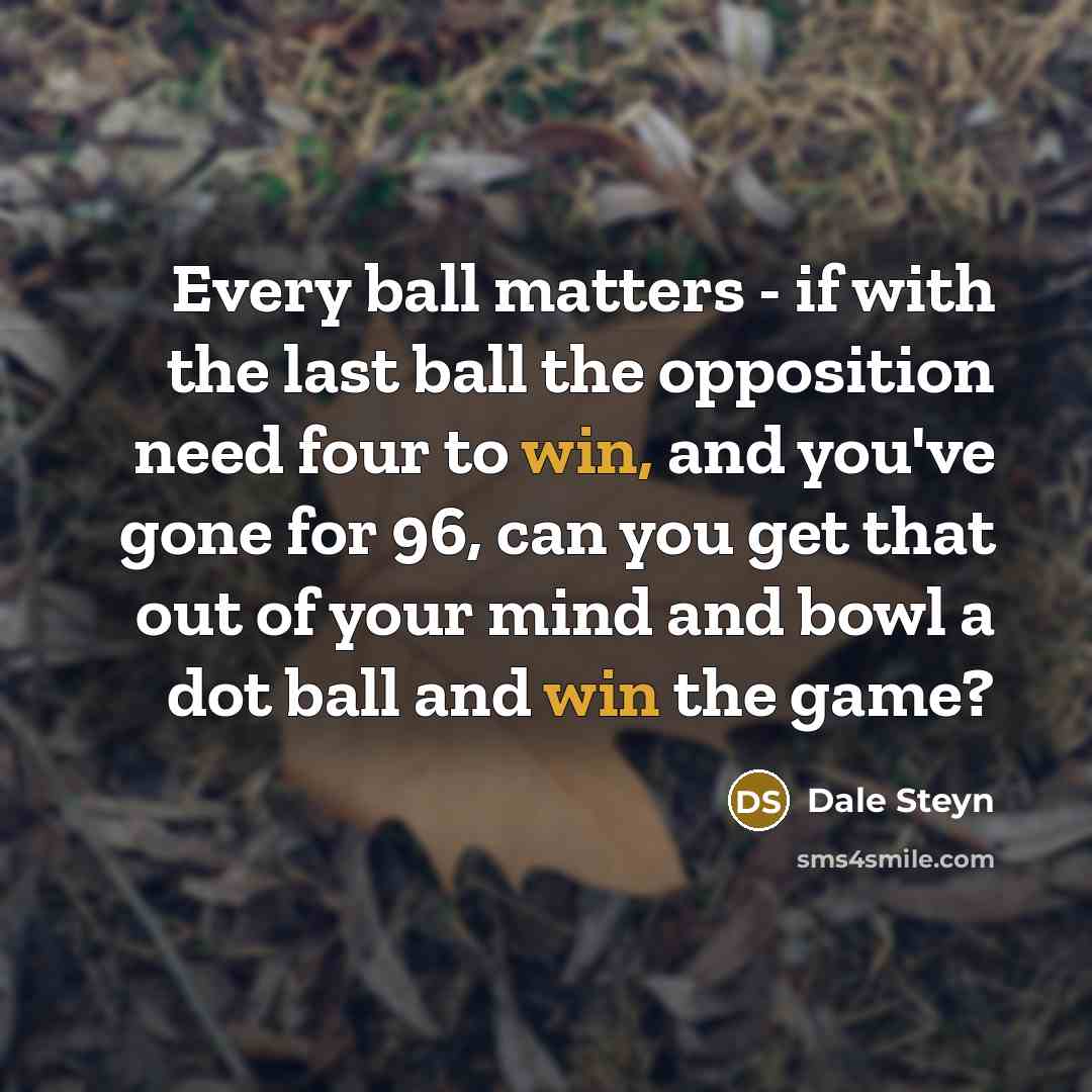 “Every ball matters - if with the last ball the…” quote by Dale Steyn