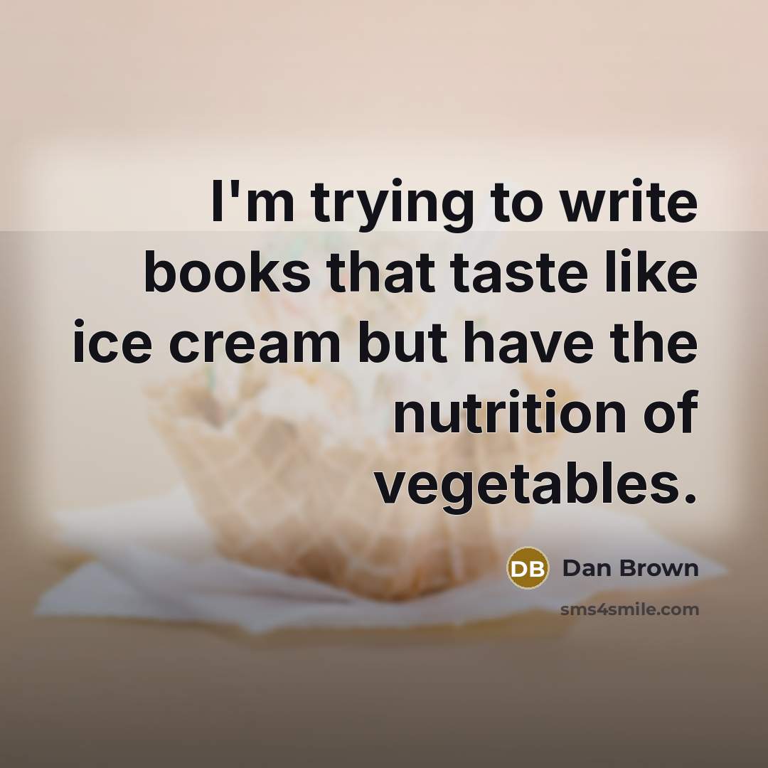 “I'm trying to write books that taste like ice cream…” quote by Dan Brown