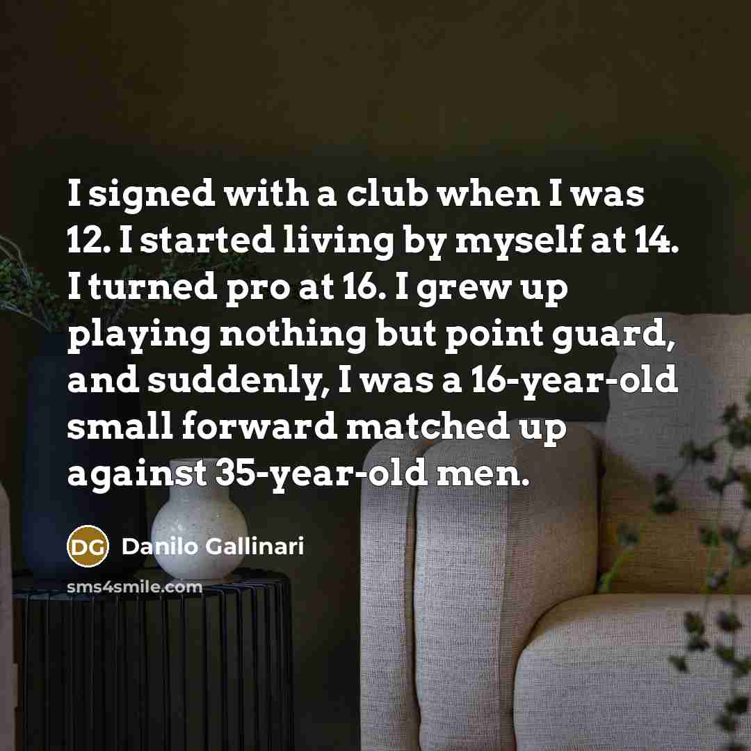 “I signed with a club when I was 12. I…” quote by Danilo Gallinari