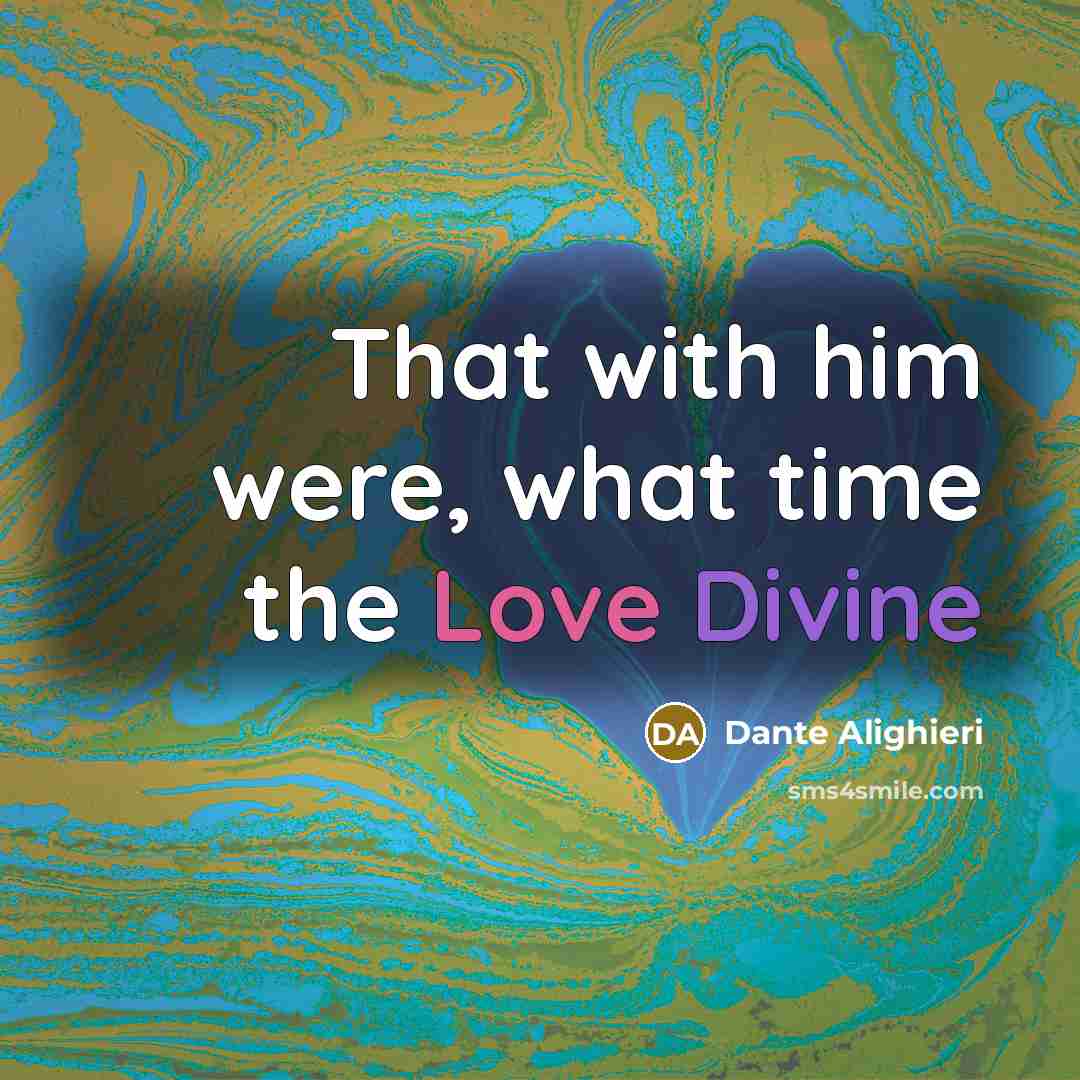 “That with him were, what time the Love Divine…” quote by Dante Alighieri