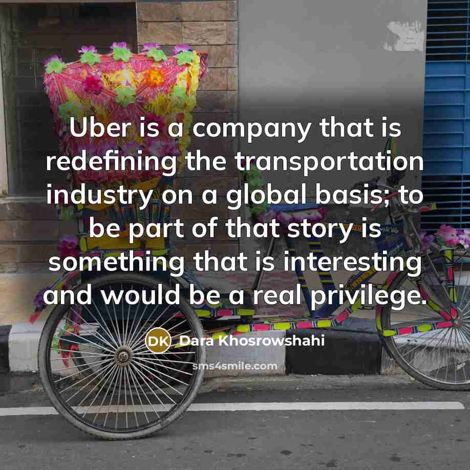 “Uber is a company that is redefining the transportation industry…” quote by Dara Khosrowshahi
