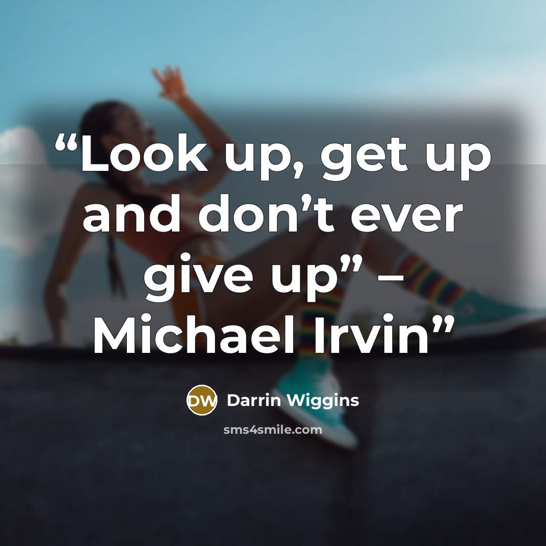 “Look up, get up and don’t ever give up” – Michael Irvin” quote by Darrin Wiggins