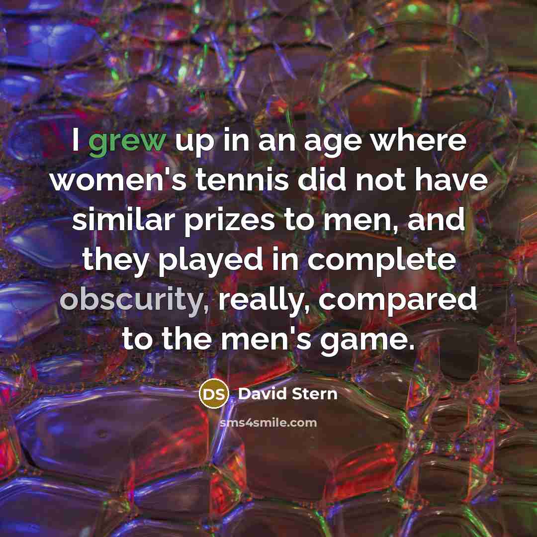 “I grew up in an age where women's tennis did…” quote by David Stern
