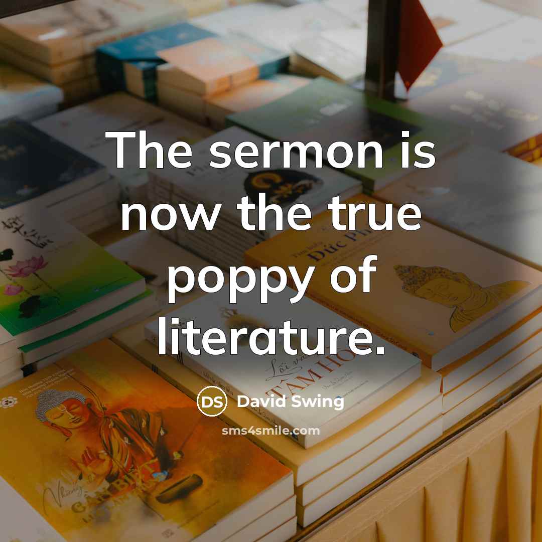 “The sermon is now the true poppy of literature.…” quote by David Swing