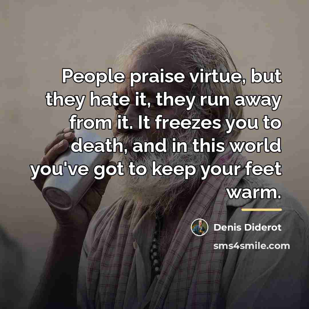 “People praise virtue, but they hate it, they run away…” quote by Denis Diderot