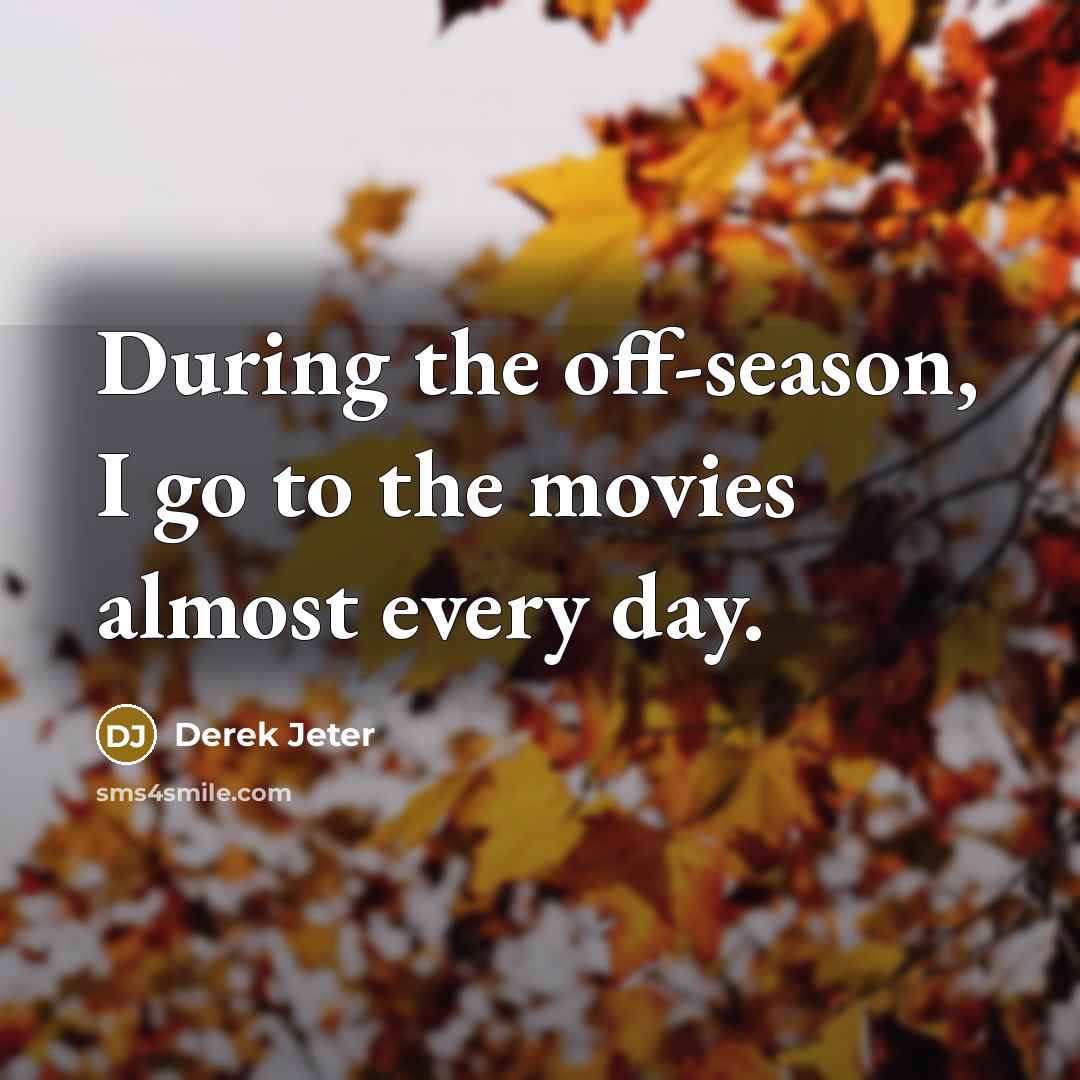 “During the off-season, I go to the movies almost every…” quote by Derek Jeter