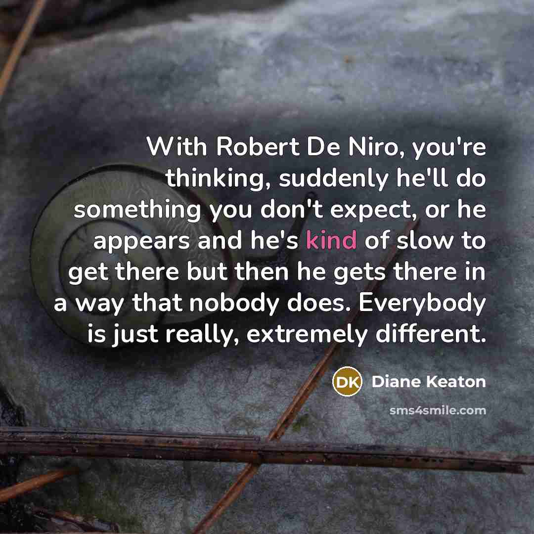 “With Robert De Niro, you're thinking, suddenly he'll do something…” quote by Diane Keaton