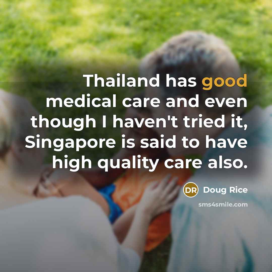 “Thailand has good medical care and even though I haven't…” quote by Doug Rice